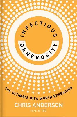 Infectious Generosity: The Ultimate Idea Worth Spreading - Chris Anderson - cover