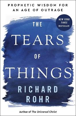 The Tears of Things: Prophetic Wisdom for an Age of Outrage - Richard Rohr - cover