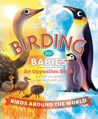 Birding for Babies: Birds Around the World: An Opposites Book - Chloe Goodhart - cover