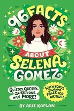 96 Facts About Selena Gomez: Quizzes, Quotes, Questions, and More! With Bonus Journal Pages for Writing!