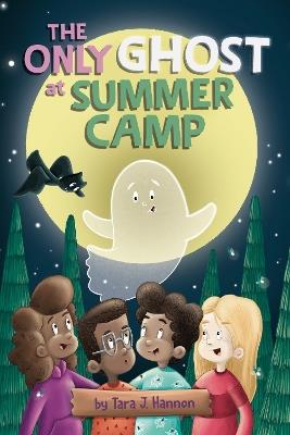 The Only Ghost at Summer Camp - Tara J. Hannon - cover