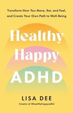 Healthy Happy ADHD: 8 Pillars to Bring Your Most Vibrant Self to Life
