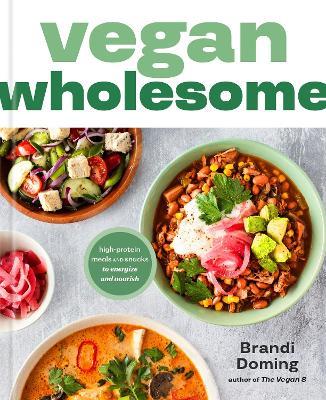 Vegan Wholesome: High-Protein Meals and Snacks to Energize and Nourish; A Cookbook - Brandi Doming - cover