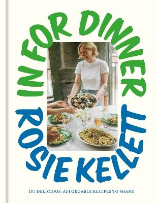 In for Dinner: 101 Delicious, Affordable Recipes to Share - Rosie Kellett - cover