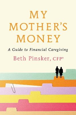 My Mother's Money: A Guide to Financial Caregiving - Beth Pinsker - cover