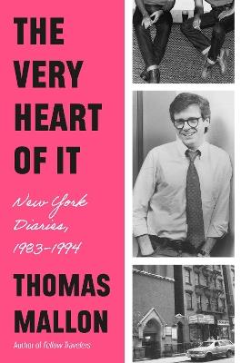 The Very Heart of It: New York Diaries, 1983-1994 - Thomas Mallon - cover