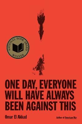 One Day, Everyone Will Have Always Been Against This: National Book Award - Omar El Akkad - cover