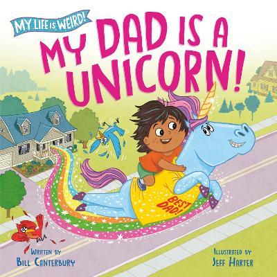 My Dad Is a Unicorn! - Bill Canterbury,Jeff Harter - cover