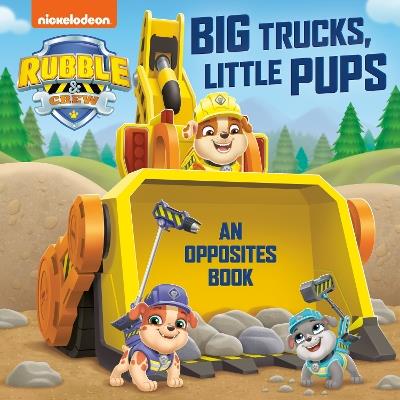 Big Trucks, Little Pups: An Opposites Book (PAW Patrol: Rubble & Crew) - Random House - cover