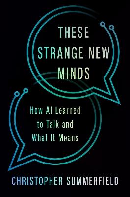 These Strange New Minds: How AI Learned to Talk and What It Means - Christopher Summerfield - cover