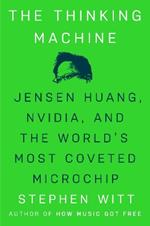 The Thinking Machine: Jensen Huang, Nvidia, and the World's Most Coveted Microchip