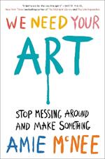 We Need Your Art: Stop Messing Around and Make Something