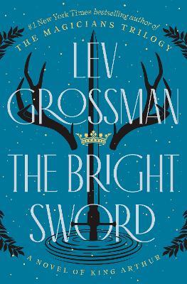The Bright Sword: A Novel of King Arthur - Lev Grossman - cover