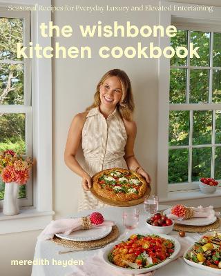 The Wishbone Kitchen Cookbook: Seasonal Recipes for Everyday Luxury and Elevated Entertaining - Meredith Hayden - cover