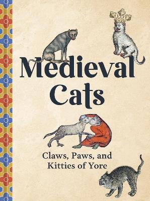 Medieval Cats: Claws, Paws, and Kitties of Yore - Catherine Nappington - cover