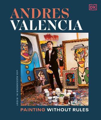 Andres Valencia: Painting Without Rules - Andres Valencia,Alexander M. Rigby,Andres Valencia - cover