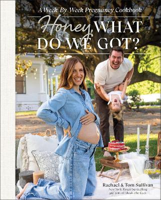 Honey, What Do We Got?: A Week-by-Week Pregnancy Cookbook - Tom Sullivan,Rachael Sullivan - cover