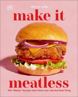 Make It Meatless: 100 "Meaty" Recipes that Taste Just Like the Real Thing - Shreya Walia - cover