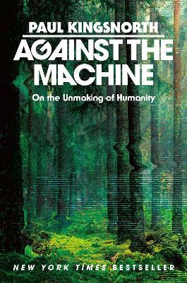 Against the Machine: On the Unmaking of Humanity - Paul Kingsnorth - cover