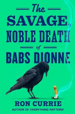 The Savage, Noble Death of Babs Dionne - Ron Currie - cover