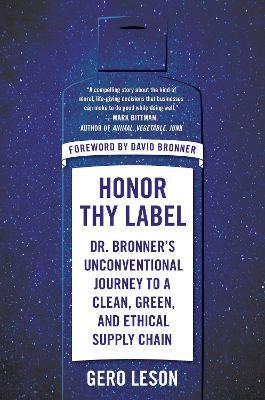 Honor Thy Label: Dr. Bronner's Unconventional Journey to a Clean, Green, and Ethical Supply Chain - Gero Leson - cover