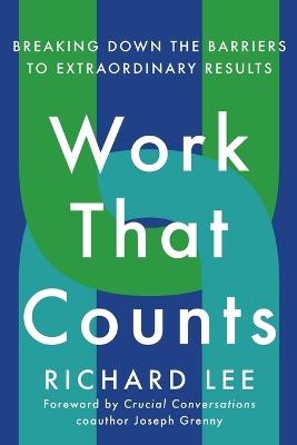 Work That Counts: Breaking Down the Barriers to Extraordinary Results - Richard Lee,Joseph Grenny - cover