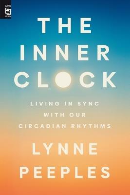 The Inner Clock: Living in Sync with Our Circadian Rhythms - Lynne Peeples - cover