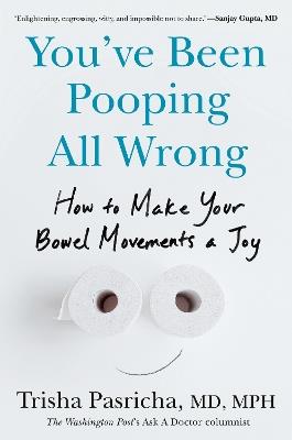You've Been Pooping All Wrong: How to Make Your Bowel Movements a Joy - Trisha Pasricha - cover