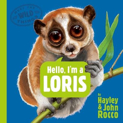 Hello, I'm a Loris (Meet the Wild Things, Book 6) - Hayley Rocco - cover