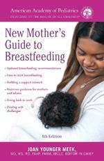 The American Academy of Pediatrics New Mother's Guide to Breastfeeding: Completely Revised and Updated Fourth Edition