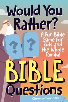 Would You Rather? Bible Questions: A Fun Bible Game for Kids and the Whole Family - Clareese Saunders - cover