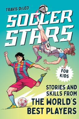 Soccer Stars: Stories and Skills from the World's Best Players - Travis DiLeo - cover