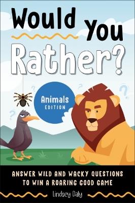 Would You Rather? Animals Edition: Answer Wild and Wacky Questions to Win a Roaring Good Game - Lindsey Daly - cover