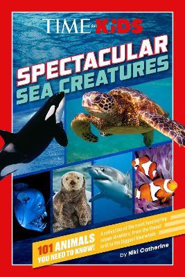 TIME for Kids: Spectacular Sea Creatures: 101 Animals You Need to Know! - Niki Catherine - cover