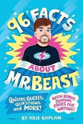 96 Facts About MrBeast: Quizzes, Quotes, Questions, and More! With Bonus Journal Pages for Writing! - Arie Kaplan - cover