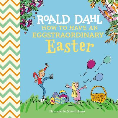 Roald Dahl: How to Have An Eggstraordinary Easter - Roald Dahl,Steve Behling - cover