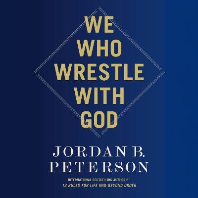 We Who Wrestle with God: Perceptions of the Divine - Jordan B. Peterson - cover