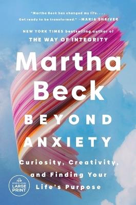 Beyond Anxiety: Curiosity, Creativity, and Finding Your Life's Purpose - Martha Beck - cover