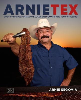 ArnieTex: Over 100 Recipes for Mexican-American Cooking and Texas-Style BBQ - Arnie Segovia - cover