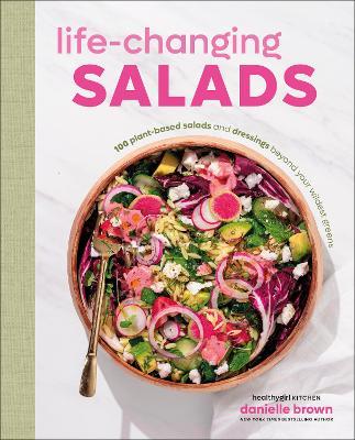 Life-Changing Salads: 100 Plant-Based Salads and Dressings Beyond Your Wildest Greens (HealthyGirl Kitchen) - Danielle Brown - cover