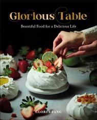 Glorious Table: Beautiful Food for a Delicious Life: A Cookbook