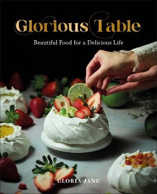 Glorious Table: Beautiful Food for a Delicious Life: A Cookbook - Gloria Jang - cover