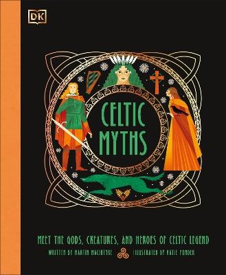 Celtic Myths: Meet the God, Creatures, and Heroes of Celtic Legend - Martin Macintyre - cover