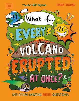What If... Every Volcano Erupted at Once?: And Other Amazing Earth Questions - Emma Young - cover