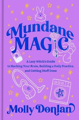 Mundane Magic: A Lazy Witch's Guide to Hacking Your Brain, Building a Daily Practice, and Getting Stuff Done - Molly Donlan - cover