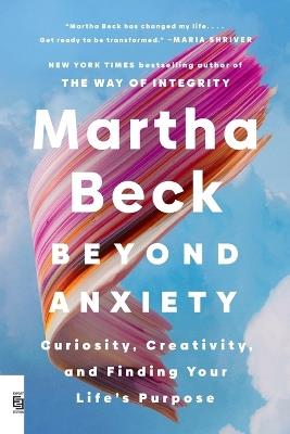 Beyond Anxiety: Curiosity, Creativity, and Finding Your Life's Purpose - Martha Beck - cover