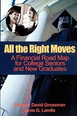 All the Right Moves: A Financial Road Map for the College Senior and New Graduate - Zachary D Grossman,Janis Gade Landis - cover
