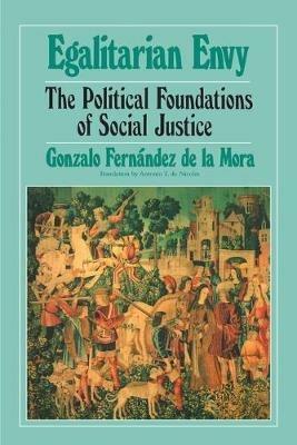 Egalitarian Envy: The Political Foundations of Social Justice - Gonzalo Fernandez de la Mora - cover