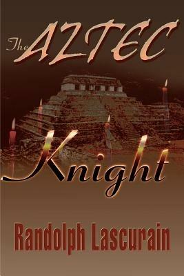 The Aztec Knight - Randolph E Lascurain - cover