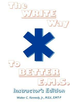 The Write Way to Better E.M.S., Instructor: How to Organize, Write & Give Better E.M.S. Reports - Walter C Kennedy - cover